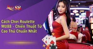 Cách chơi roulette MU88