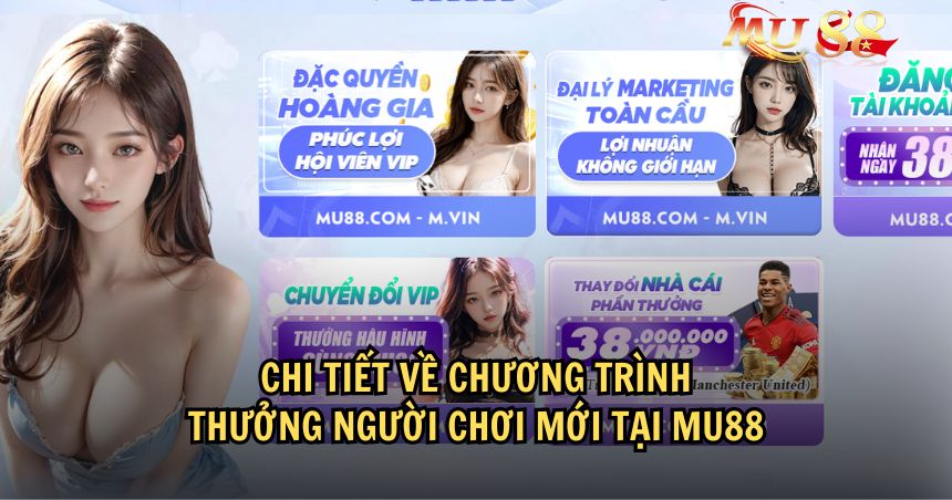 Các chương trình khuyến mãi thưởng người chơi mới tại MU88