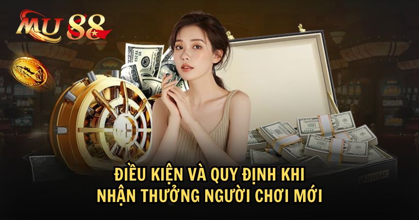 Điều kiện được nhận thưởng người chơi mới của MU88