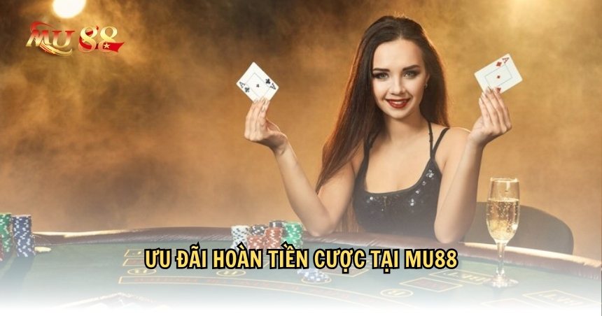 Thông tin về ưu đãi hoàn tiền cược tại MU88